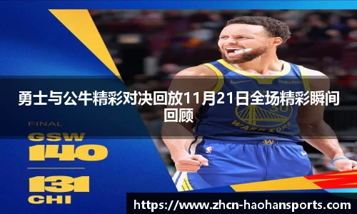 勇士与公牛精彩对决回放11月21日全场精彩瞬间回顾